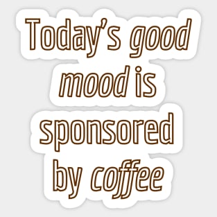 Today's good mood is sponsored by coffee Sticker